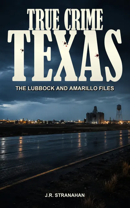 True Crime Texas: The Lubbock and Amarillo Files by J.R. Stranahan, book cover