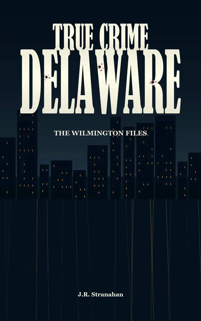 True Crime Delaware: The Wilmington Files by J.R. Stranahan, book cover