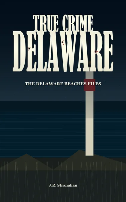 True Crime Delaware: The Delaware Beaches Files by J.R. Stranahan, book cover