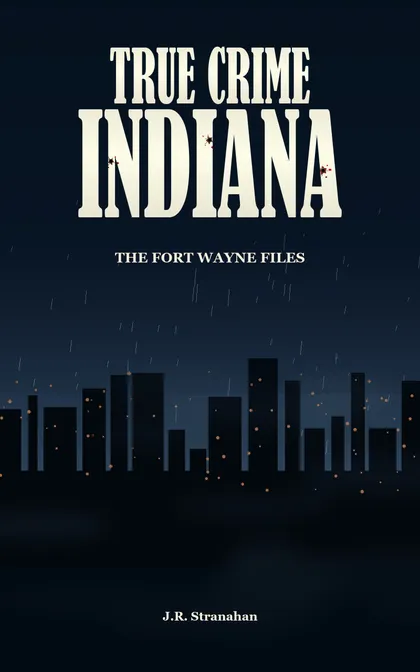 True Crime Indiana: The Fort Wayne Files by J.R. Stranahan, book cover
