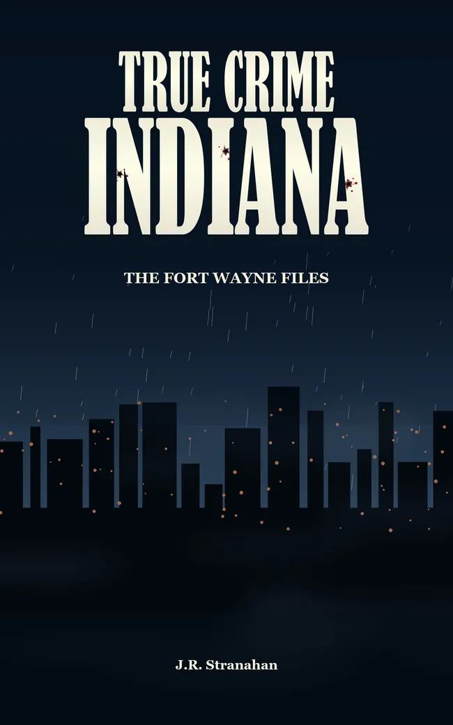 True Crime Indiana: The Fort Wayne Files by J.R. Stranahan, book cover