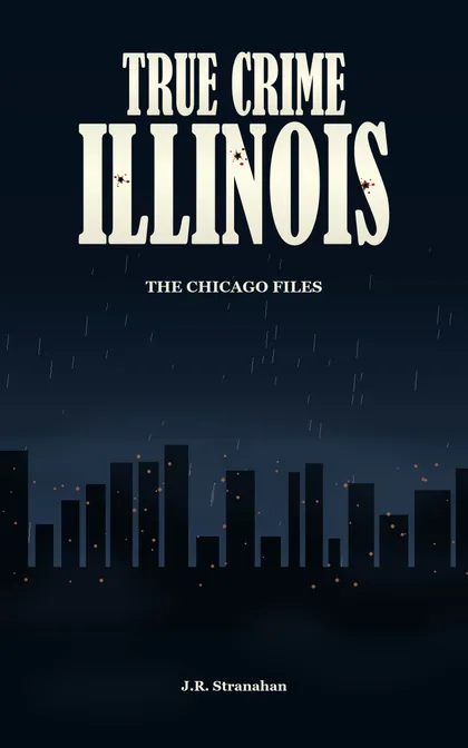 True Crime Illinois: The Chicago Files by J.R. Stranahan, book cover