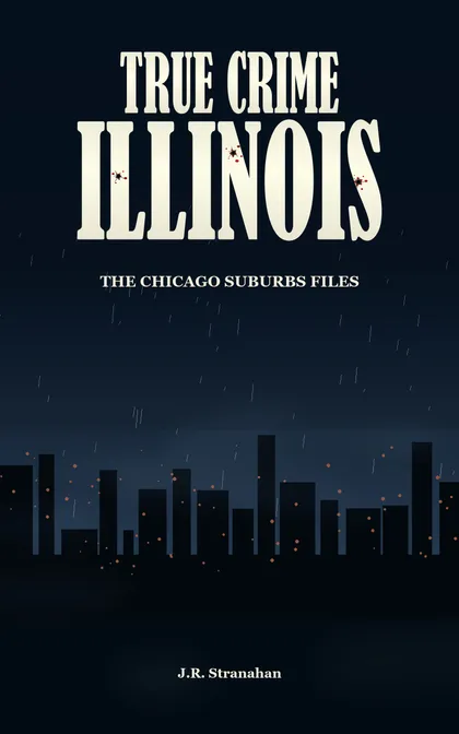 True Crime Illinois: The Chicago Suburbs Files by J.R. Stranahan, book cover