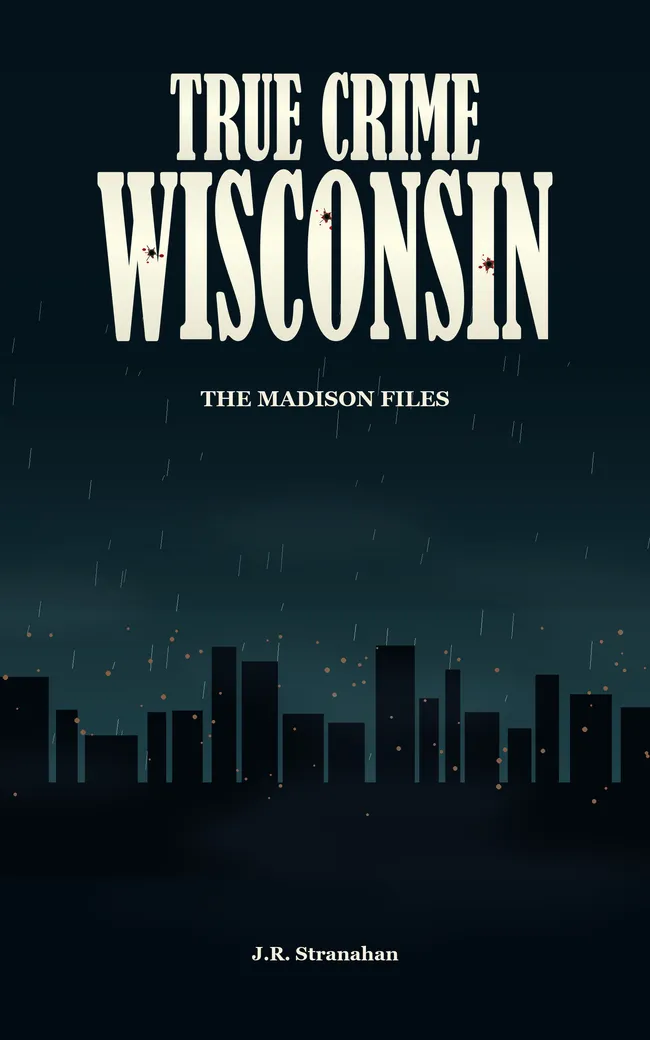 True Crime Wisconsin: The Madison Files by J.R. Stranahan, book cover
