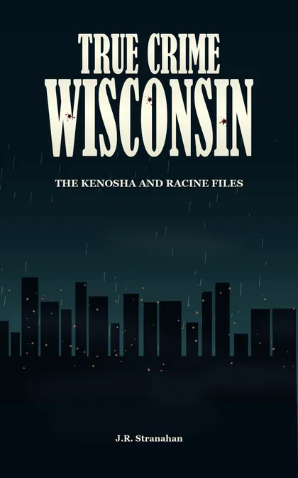 True Crime Wisconsin: The Kenosha and Racine Files by J.R. Stranahan, book cover