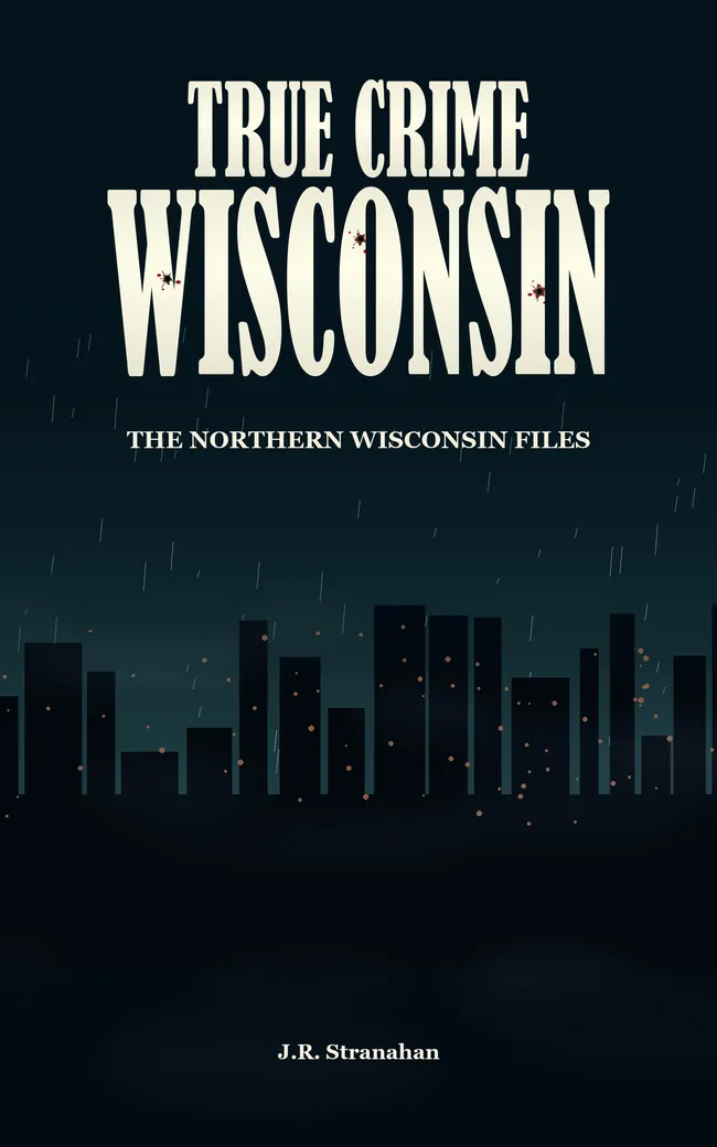 True Crime Wisconsin: The Northern Wisconsin Files by J.R. Stranahan, book cover