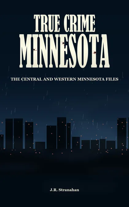 True Crime Minnesota: The Central and Western Minnesota Files by J.R. Stranahan, book cover