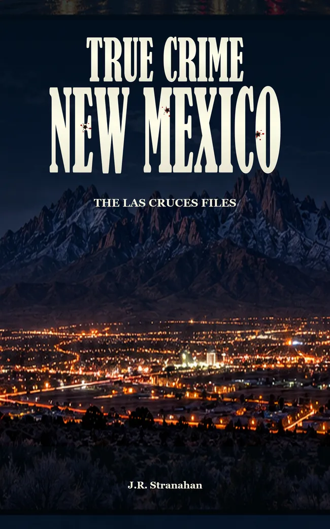 True Crime New Mexico: The Las Cruces Files by J.R. Stranahan, book cover