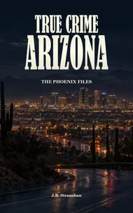 True Crime Arizona: The Phoenix Files cover