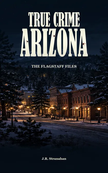 True Crime Arizona: The Flagstaff Files by J.R. Stranahan, book cover