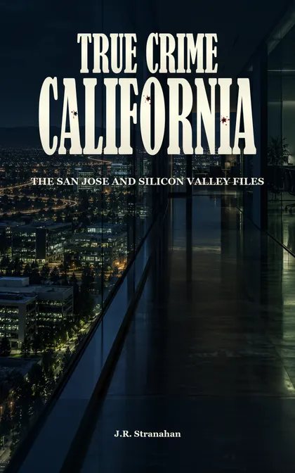 True Crime California: The San Jose and Silicon Valley Files by J.R. Stranahan, book cover