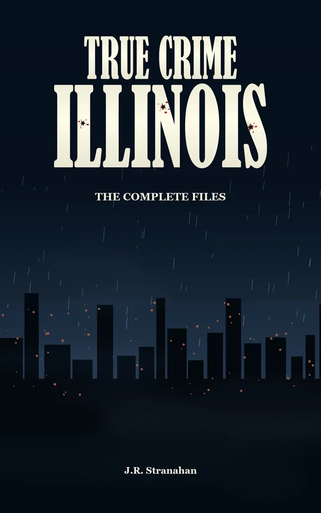 True Crime Illinois: The Complete Files by J.R. Stranahan, book cover