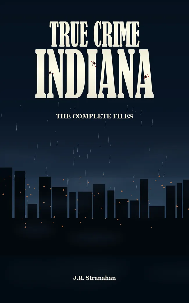 True Crime Indiana: The Complete Files by J.R. Stranahan, book cover