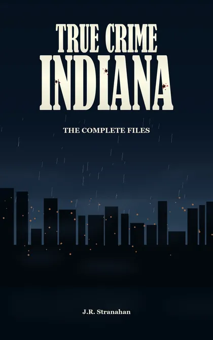 True Crime Indiana: The Complete Files by J.R. Stranahan, book cover