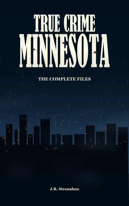 True Crime Minnesota: The Complete Files by J.R. Stranahan, book cover