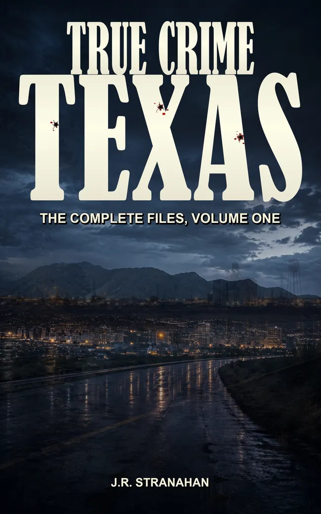 True Crime Texas: The Complete Files, Volume One by J.R. Stranahan, book cover