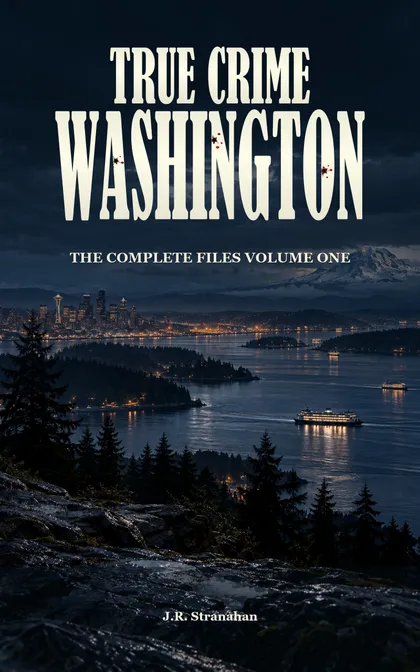 True Crime Washington: The Complete Files, Volume One by J.R. Stranahan, book cover